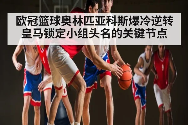 欧冠篮球奥林匹亚科斯爆冷逆转皇马锁定小组头名的关键节点 | kaiyun