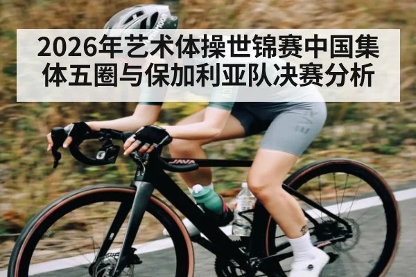 2026年艺术体操世锦赛中国集体五圈与保加利亚队决赛分析